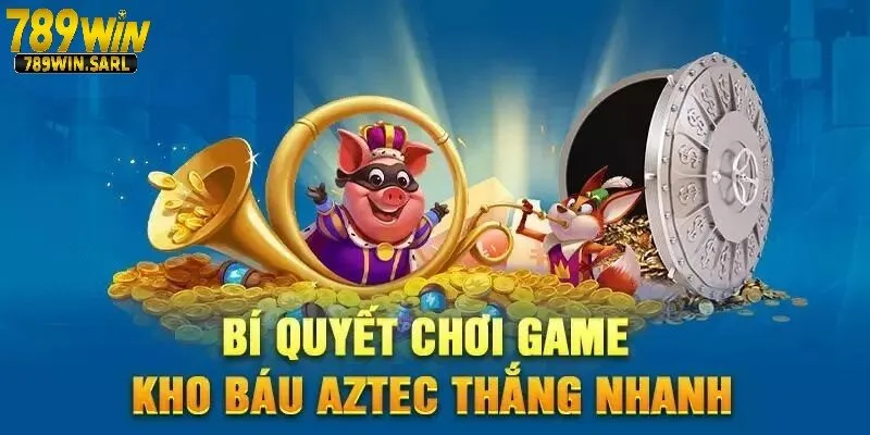 Bí kíp chơi nổ hũ Kho báu Aztec tối ưu lợi nhuận