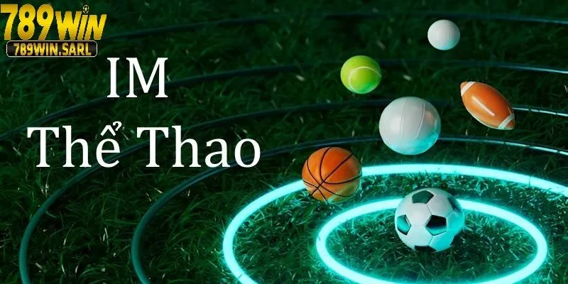 Thể Thao IM 789Win Sảnh Cược Thể Thao Điện Tử Chất Nhất 2025